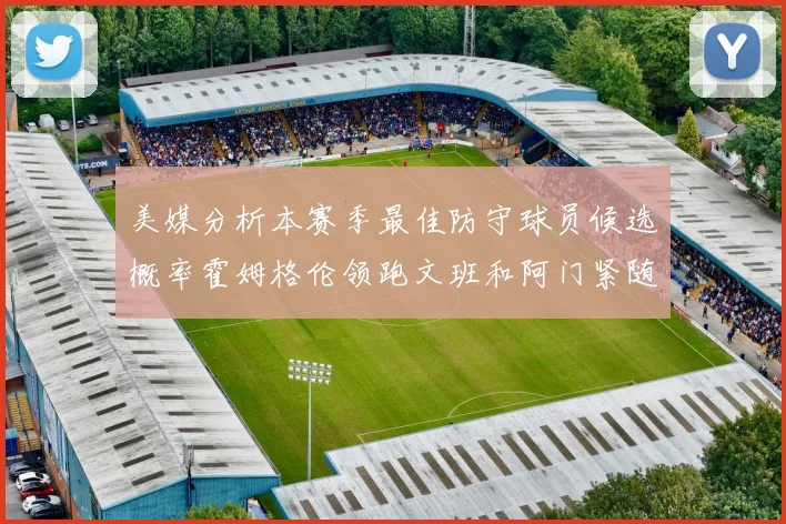 美媒分析本赛季最佳防守球员候选概率霍姆格伦领跑文班和阿门紧随其后