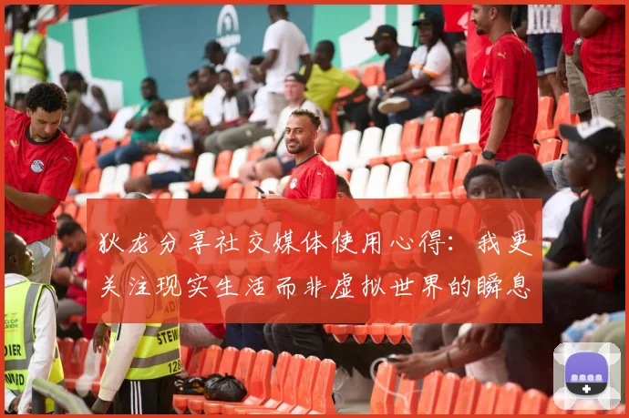 狄龙分享社交媒体使用心得：我更关注现实生活而非虚拟世界的瞬息万变