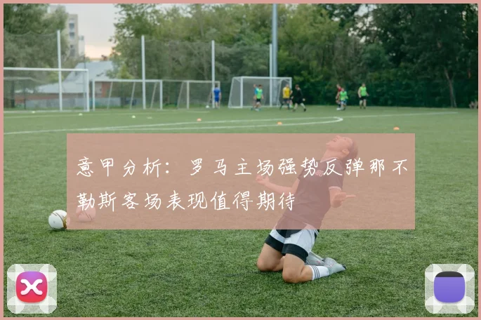 意甲分析：罗马主场强势反弹那不勒斯客场表现值得期待